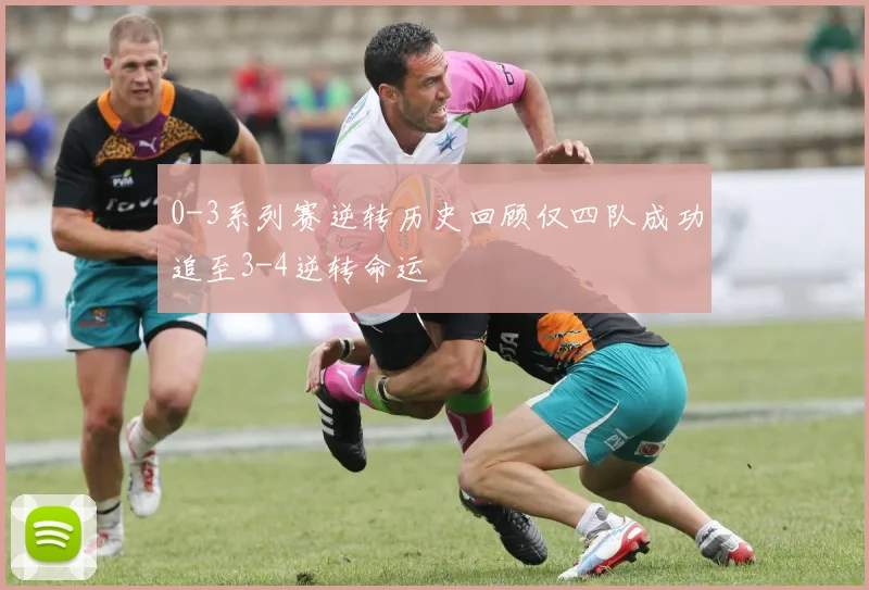 0-3系列赛逆转历史回顾仅四队成功追至3-4逆转命运